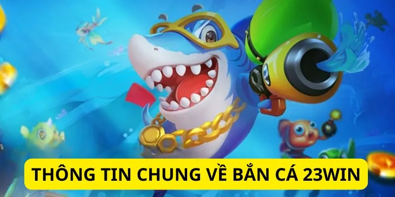 Sơ lược bắn cá 23WIN