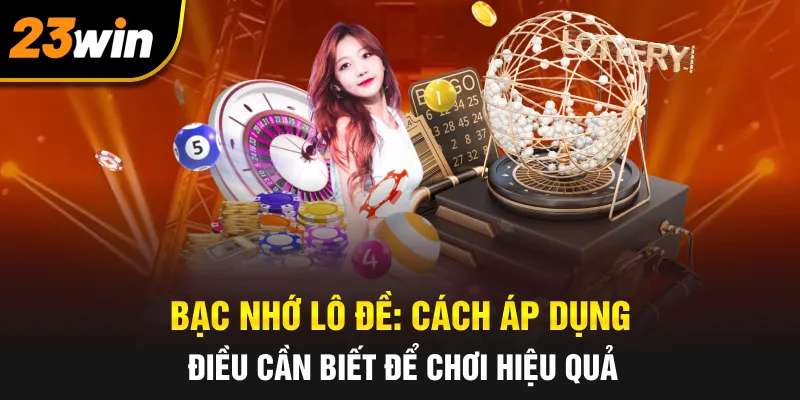 Bạc Nhớ Lô Đề: Cách Áp Dụng & Điều Cần Biết Để Chơi Hiệu Quả