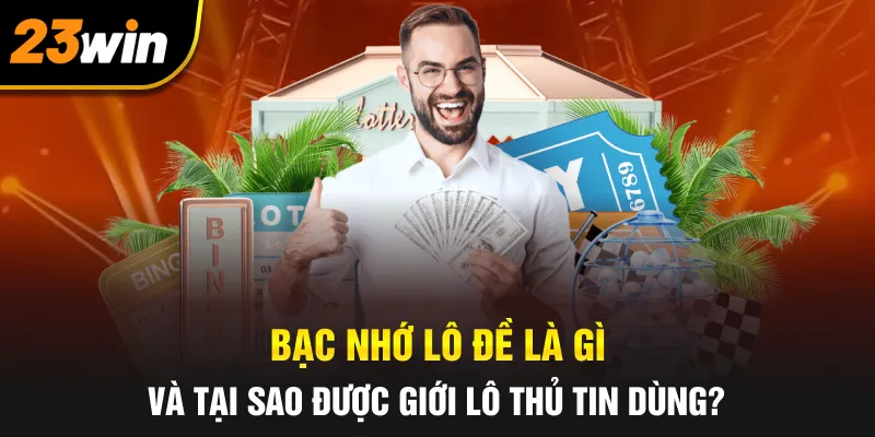 Bạc nhớ lô đề là gì và tại sao được giới lô thủ tin dùng?