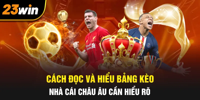 Cách đọc và hiểu bảng kèo nhà cái Châu Âu cần hiểu rõ