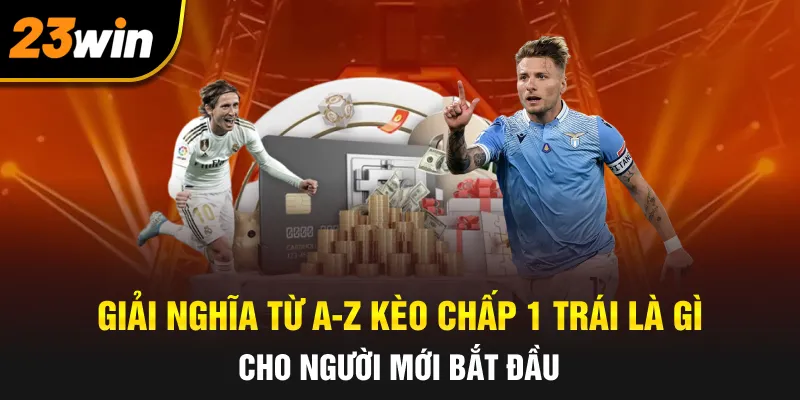 Giải nghĩa từ A-Z kèo chấp 1 trái là gì cho người mới bắt đầu