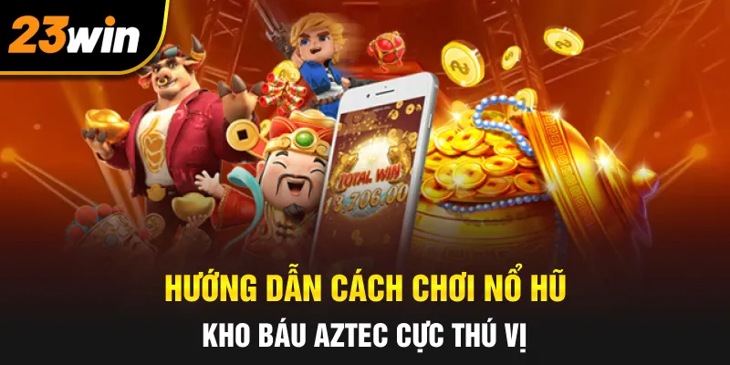 Hướng dẫn cách chơi nổ hũ Kho báu Aztec cực thú vị